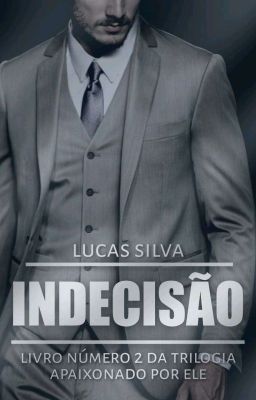  INDECISÃO :    LIVRO 2 DA TRILOGIA APAIXONADO POR ELE 