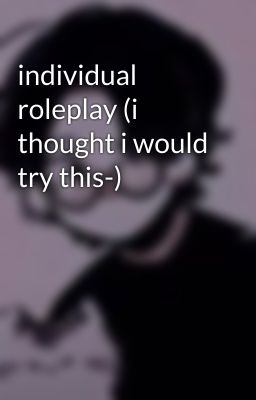 individual roleplay (i thought i would try this-)