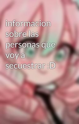 informacion sobre las personas que voy a secuestrar :D