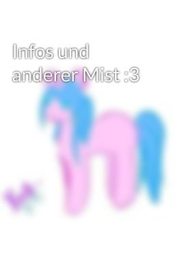 Infos und anderer Mist :3