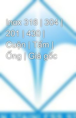 Inox 316 | 304 | 201 | 430 | Cuộn | Tấm | Ống | Giá gốc