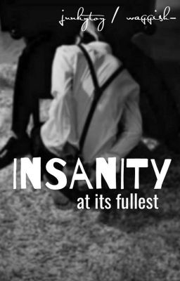 Insanity; at its fullest.