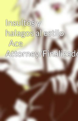 Insultos y halagos al estilo   Ace Attorney/Finalizado/