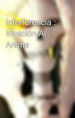 Interferencia : Invación Al Anime 