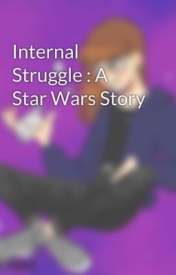 Internal Struggle : A Star Wars Story