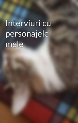 Interviuri cu personajele mele