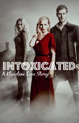 Intoxicated (Klaroline Love Story)