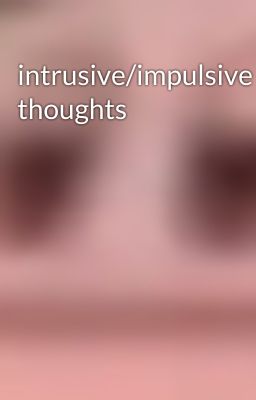 intrusive/impulsive thoughts