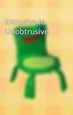 Intrusive to Unobtrusive