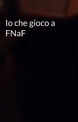 Io che gioco a FNaF