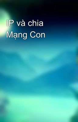 IP và chia Mạng Con