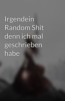 Irgendein Random Shit denn ich mal geschrieben habe