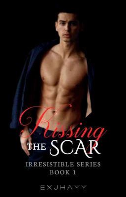 Irresistible Series 1: Kissing The Scars (Completed)