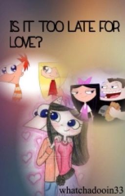 Is It Too Late For Love? (A Phinbella Story)