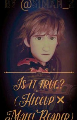 is it true? (hiccup x Male!reader)