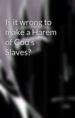 Is it wrong to make a Harem of God's Slaves?