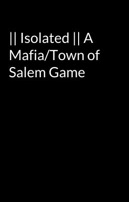 || Isolated || A Mafia/Town of Salem Game