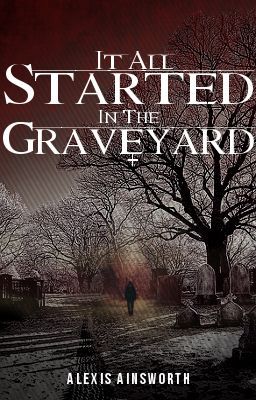 It All Started In The Graveyard.... [Short Story!]