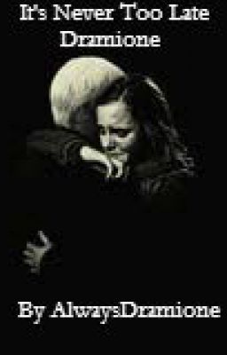 It's Never Too Late - Dramione