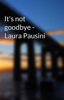 It's not goodbye - Laura Pausini