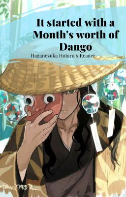 [It started with a Month's worth of Dango] Haganezuka Hotaru x Reader