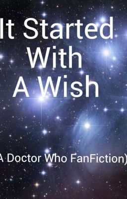 It Started With A Wish (A Doctor Who FanFiction)