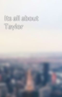 Its all about Taylor