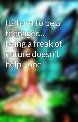 Its hard to be a teenager... being a freak of nature doesn't help - one