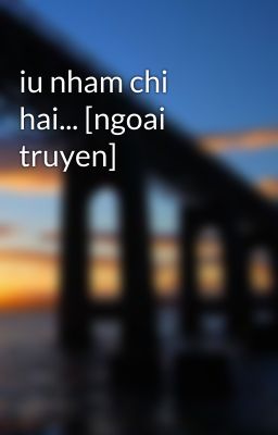 iu nham chi hai... [ngoai truyen]