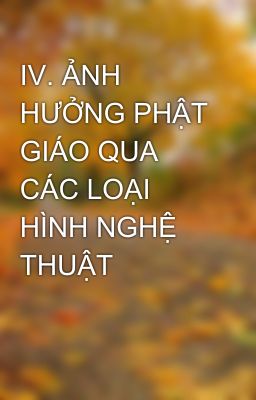 IV. ẢNH HƯỞNG PHẬT GIÁO QUA CÁC LOẠI HÌNH NGHỆ THUẬT