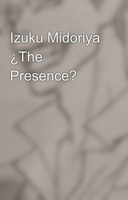 Izuku Midoriya ¿The Presence?