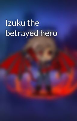 Izuku the betrayed hero