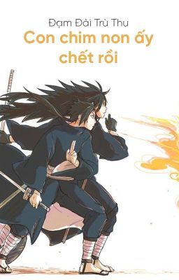 [IzuSaku/MadaSaku - QT] Con chim non ấy chết rồi - Đạm Đài Trù Thu