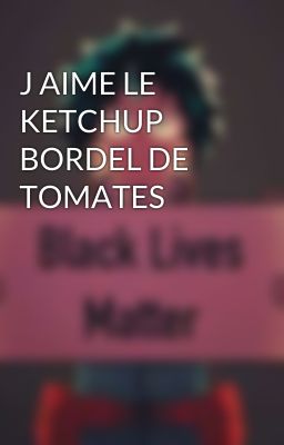 J AIME LE KETCHUP BORDEL DE TOMATES 