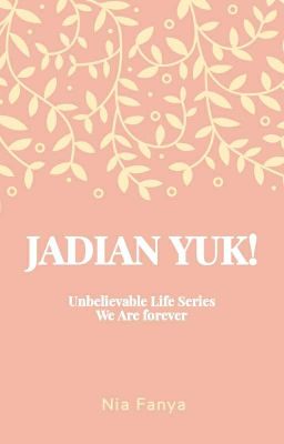 Jadian Yuk! (Unbelievable Life Series - We Are forever) #2 - End