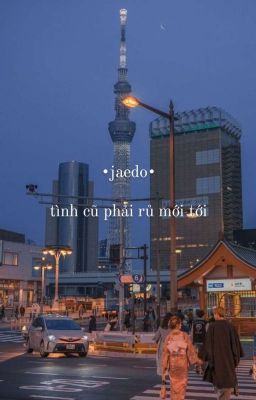 jaedo ✓ tình cũ phải rủ mới tới