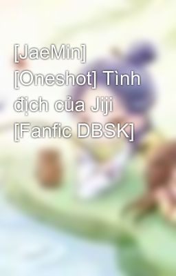 [JaeMin] [Oneshot] Tình địch của Jiji [Fanfic DBSK]