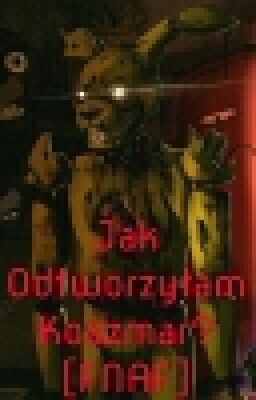 Jak Odtworzyłam Koszmar?     [FNAF]