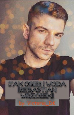 Jak ogień i woda ||Sebastian Wrzosek||