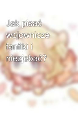 Jak pisać wojownicze fanfiki i niezjebać?