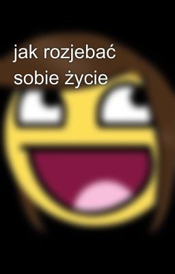 jak rozjebać sobie życie