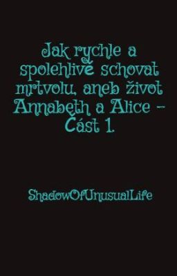 Jak rychle a spolehlivě schovat mrtvolu, aneb život Annabeth a Alice - Část 1.  