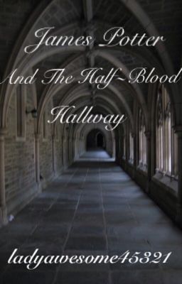 James Potter and the Half Blood Hallway