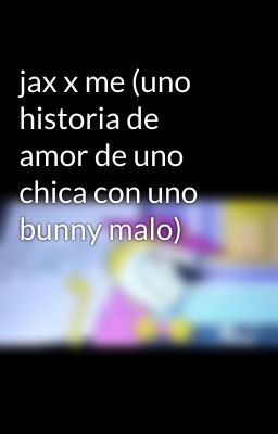 jax x me (uno historia de amor de uno chica con uno bunny malo)