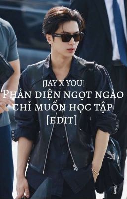 Jay x You | Phản Diện Ngọt Ngào Chỉ Muốn Học Tập [Edit]