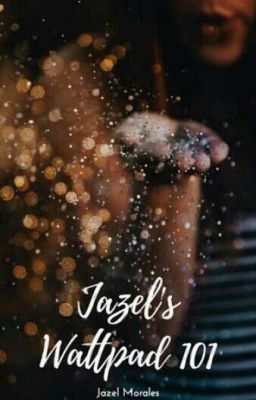 Jazel's Wattpad 101: For Beginners