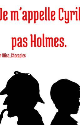 Je m'appelle Cyril, pas Holmes (Sherlock Holmes, Fanfiction) 