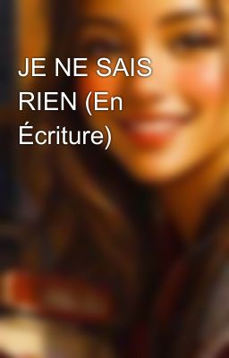 JE NE SAIS RIEN (En Écriture)