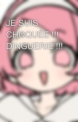 JE SUIS CHOQUÉE !!! DINGUERIE !!!