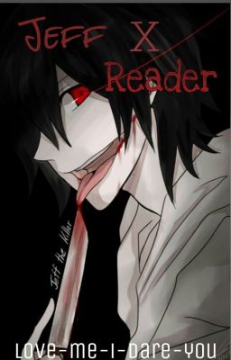 Jeff (the killer) x reader (on hold til march 2018 or sooner)